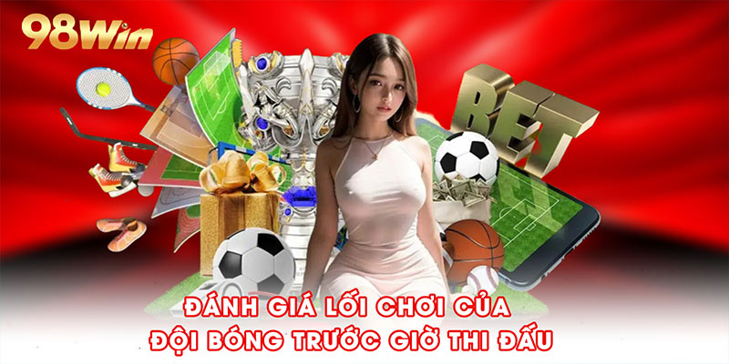 Đánh giá lối chơi của đội bóng trước giờ thi đấu