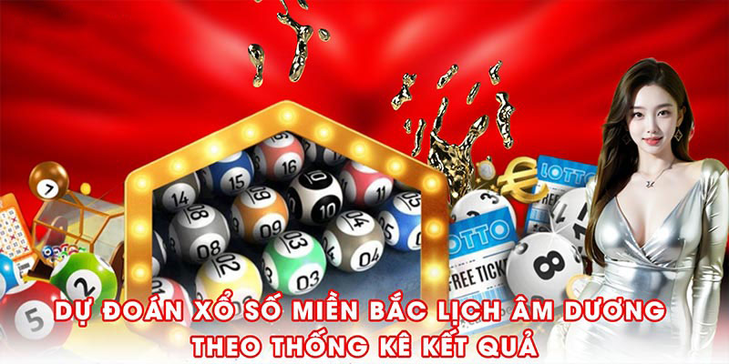 Dự đoán xổ số miền Bắc lịch âm dương theo thống kê kết quả