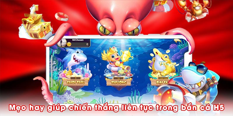 Mẹo hay giúp ngư thủ chiến thắng liên tục trong bắn cá H5