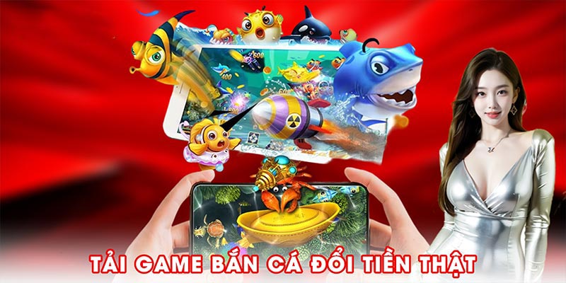 Tải game bắn cá đổi thưởng tiền mặt dành cho người mới chơi
