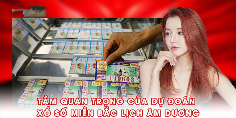 Tầm quan trọng của dự đoán xổ số miền Bắc lịch âm dương khi đặt cược
